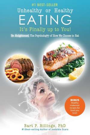 Unhealthy or Healthy EATING It's Finally Up To You! de Bart P Billings