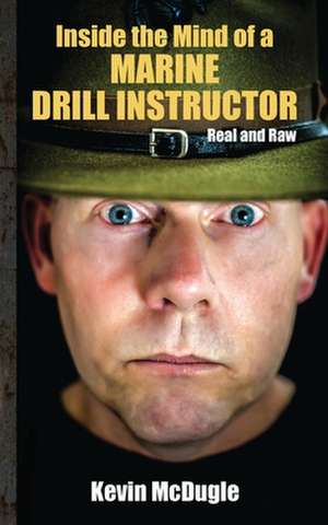 Inside the Mind of a Marine Drill Instructor de Kevin McDugle