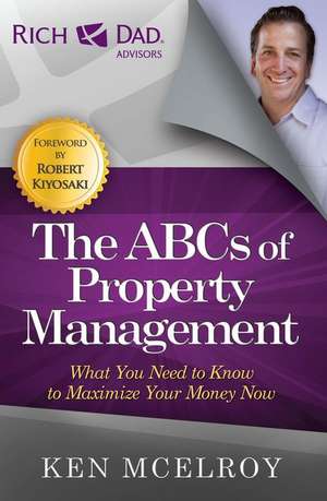 The ABCs of Property Management: What You Need to Know to Maximize Your Money Now de Ken McElroy