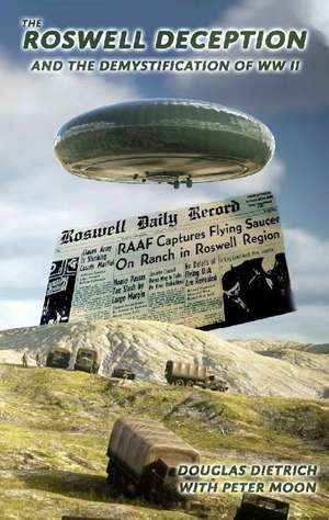 The Roswell Deception and the Demystification of World War II de Douglas Dietrich