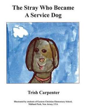 The Stray Who Became a Service Dog de Trish Carpenter