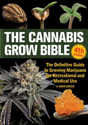 The Cannabis Grow Bible 4th Edition: The Definitive Guide to Growing Marijuana for Recreational and Medical Use de Greg Green