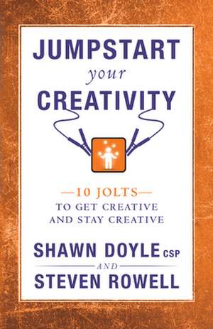 Jumpstart Your Creativity: 10 Jolts to Get Creative and Stay Creative de Shawn Doyle