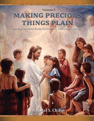 Book of Mormon Study Guide, PT. 3, Helaman to Moroni (Making Precious Things Plain, Vol. 3): The Book of Alma (Making Precious Things Plain, Vol. 2) de Randal S. Chase