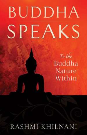 Buddha Speaks: To the Buddha Nature Within de Rashmi Khilnani