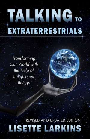 Talking to Extraterrestrials: Transforming Our World with the Help of Enlightened Beings de Lisette Larkins