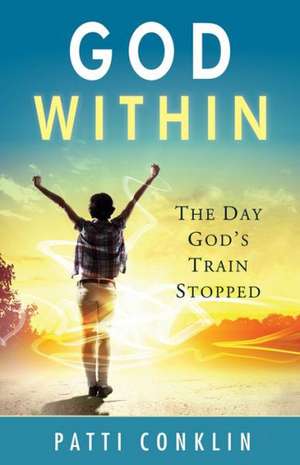 God Within: The Day God's Train Stopped de Patti Conklin