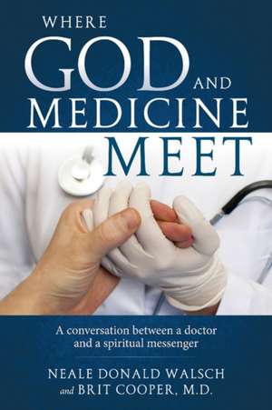 Where God and Medicine Meet de Neale Donald Walsch