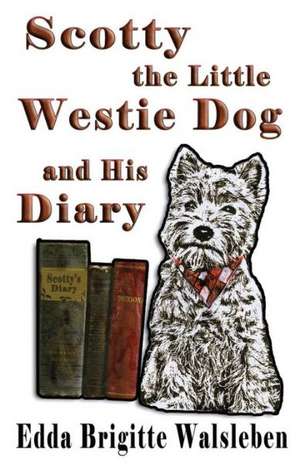 Scotty the Little Westie Dog and His Diary de Edda Brigitte Walsleben