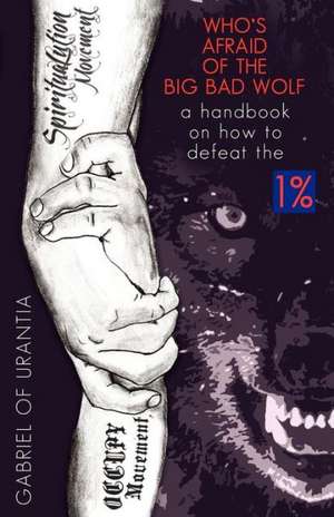 Who's Afraid of the Big Bad Wolf? - A Handbook on How to Defeat the 1% de Gabriel of Urantia