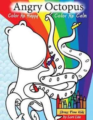 Angry Octopus Color Me Happy, Color Me Calm de Lori Lite