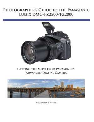 Photographer's Guide to the Panasonic Lumix DMC-FZ2500/FZ2000 de Alexander S. White