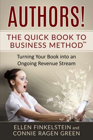 Authors! The Quick Book to Business Method: Turning Your Book into an Ongoing Revenue Stream de Connie Ragen Green