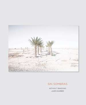 Sin Sombras / Without Shadows: A Search for the Meaning of Life, If There Is One, in the California Desert in Photographs and Stories de James Barbee