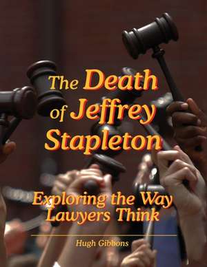 The Death of Jeffrey Stapleton: Exploring the Way Lawyers Think de Hugh Gibbons