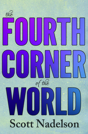 The Fourth Corner of the World de Scott Nadelson