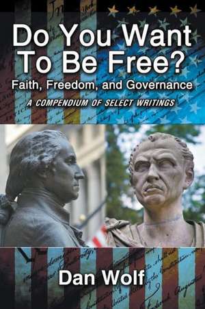 Do You Want to be Free? Faith, Freedom, and Governance de Dan Wolf