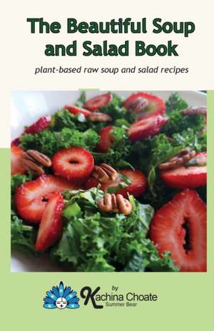 The Beautiful Soup and Salad Book de Kachina Choate