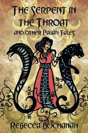 The Serpent in the Throat, and Other Pagan Tales de Rebecca Buchanan