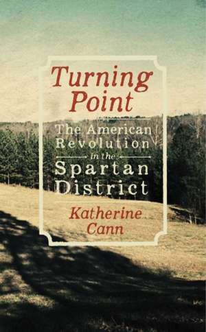 Turning Point: The American Revolution in the Spartan District de Katherine Cann