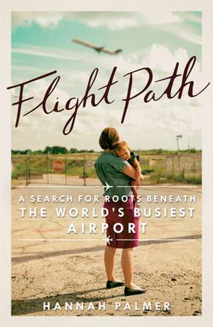 Flight Path: A Search for Roots Beneath the World's Busiest Airport de Hannah Palmer