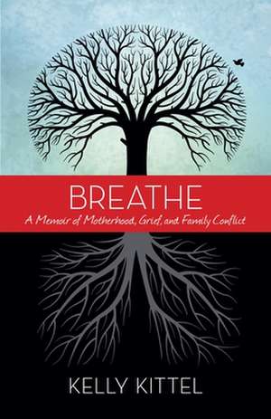 Breathe: A Memoir of Motherhood, Grief, and Family Conflict de Kelly Kittel