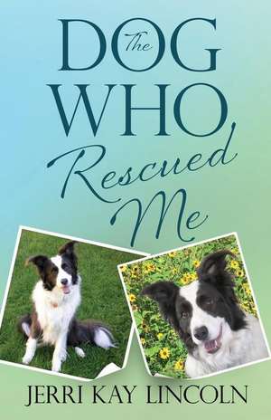 The Dog Who Rescued Me de Jerri Kay Lincoln