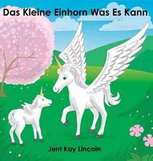 Das Kleine Einhorn Was Es Kann de Jerri Kay Lincoln