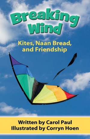 Breaking Wind: Kites, Naan Bread, and Friendship de Carol Paul