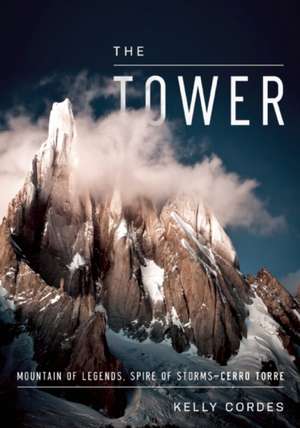 The Tower: A Chronicle of Climbing and Controversy on Cerro Torre de Kelly Cordes