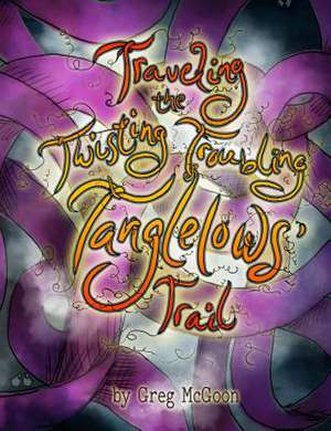 Traveling the Twisting Troubling Tanglelows' Trail de Greg McGoon