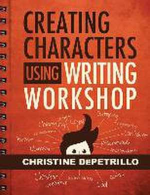 Creating Characters Using Writing Workshop de Christine Depetrillo