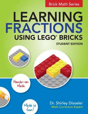 Learning Fractions Using LEGO Bricks: Student Edition de Shirley Disseler