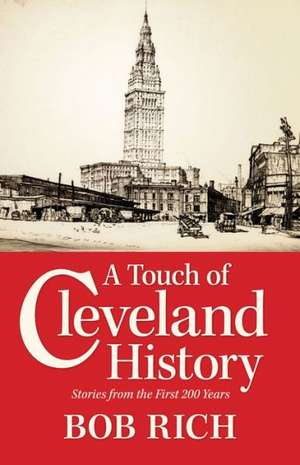 A Touch of Cleveland History: Stories from the First 200 Years de Bob Rich