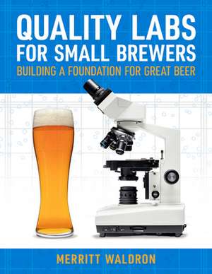 Quality Labs for Small Brewers: Building a Foundation for Great Beer de Merritt Waldron