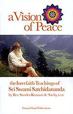 A Vision of Peace: The Interfaith Teachings of Sri Swami Satchidananda de Kumari de Sachy REV Sandra