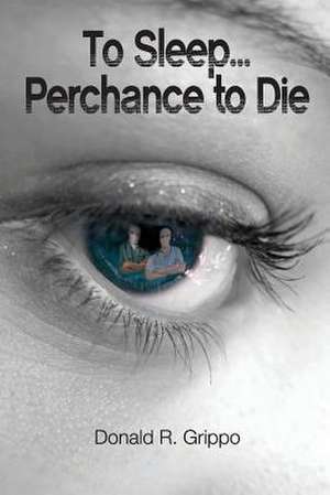 To Sleep... Perchance to Die de Donald Grippo DDS