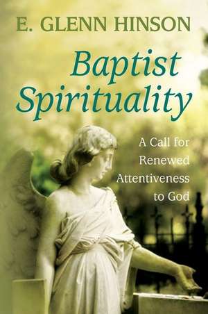 Baptist Spirituality: A Call for Renewed Attentiveness to God de E. Glenn Hinson