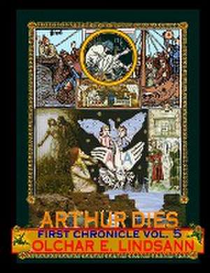 ARTHUR DIES First Chronicle Vol. 5 de Olchar Lindsann