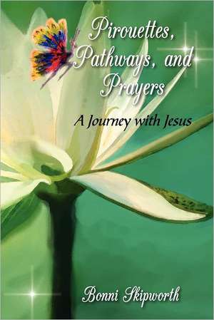 Pirouettes, Pathways, and Prayers de Bonni Skipworth