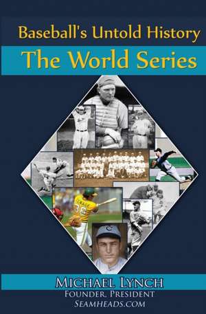 Baseball's Untold History: The World Series de Michael Lynch