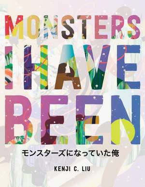 Monsters I Have Been de Kenji C. Liu