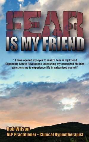 Fear Is My Friend: Expanding Astute Revelations! de Robert A. Wilson