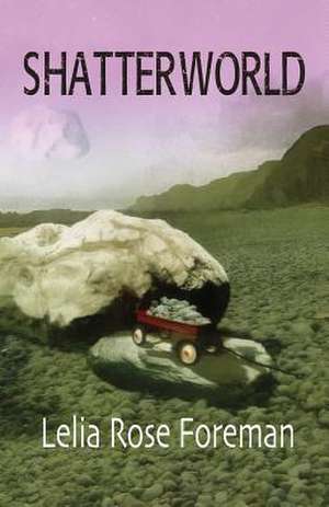 Shatterworld de Lelia Rose Foreman