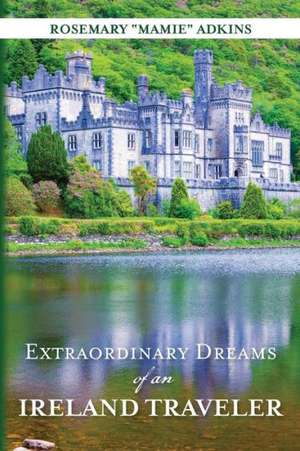 Extraordinary Dreams of an Ireland Traveler de Rosemary Mamie Adkins