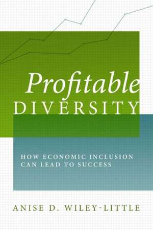 Profitable Diversity: How Economic Inclusion Can Lead to Success de Anise D. Wiley-Little