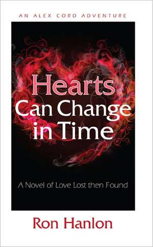 Hearts Can Change in Time: A Novel of Love Lost Then Found de Ron Hanlon