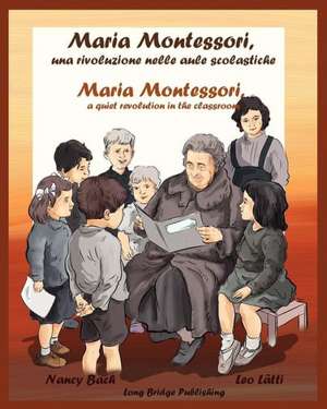 Maria Montessori, Una Rivoluzione Nelle Aule Scolastiche - Maria Montessori, a Quiet Revolution in the Classroom: A Bilingual Picture Book about Maria de Nancy Bach