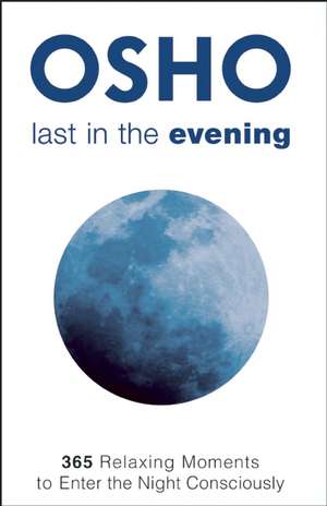 Last in the Evening: 365 Relaxing Moments to Enter the Night Consciously de Osho