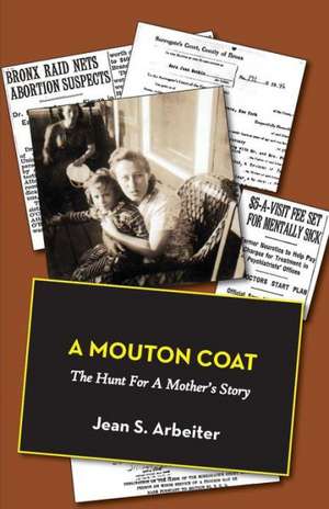 A Mouton Coat: The Hunt for a Mother's Story de Jean S. Arbeiter